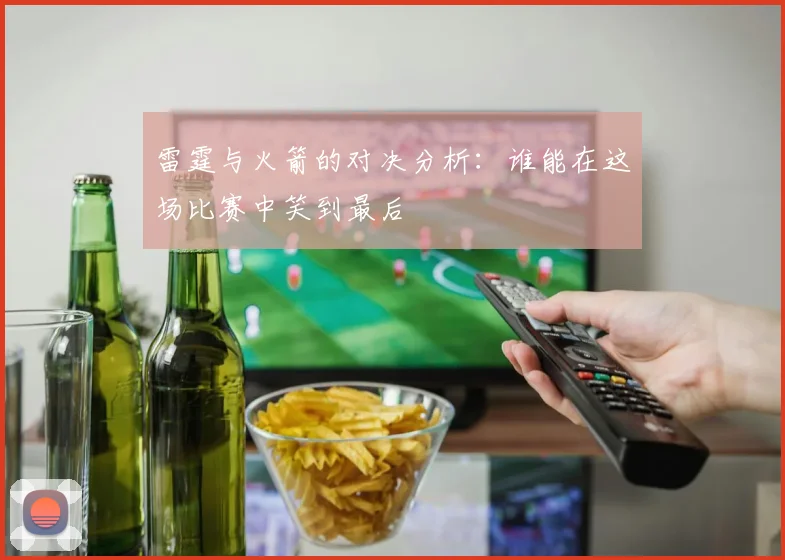 雷霆与火箭的对决分析：谁能在这场比赛中笑到最后