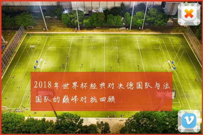 2018年世界杯经典对决德国队与法国队的巅峰对抗回顾